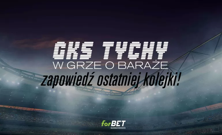 GKS Tychy w grze o baraże - zapowiedź 34. kolejki i oferta bukmachera!